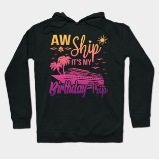 Aw Ship It's My Birthday Trip, Cruise Ship Vacation Hoodie